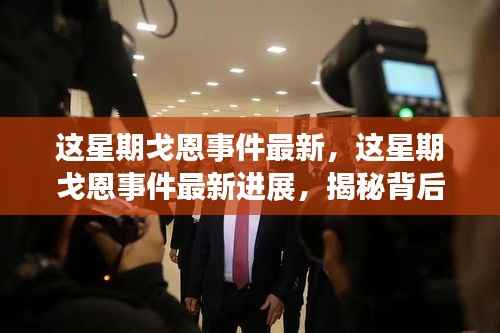 揭秘戈恩事件最新进展，真相与影响的深度探索