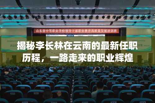 揭秘李长林在云南的最新任职历程,一路走来的职业辉煌