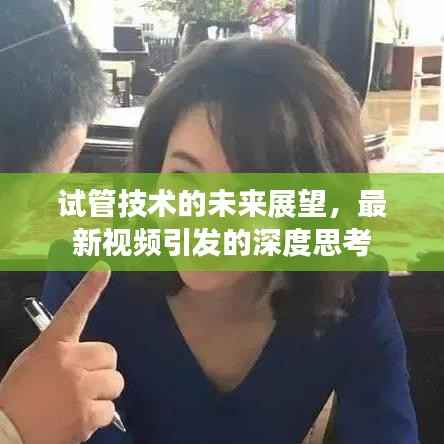 试管技术的未来展望,最新视频引发的深度思考