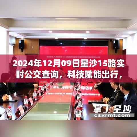 科技赋能出行,星沙公交实时查询系统升级,星沙15路公交实时查询重磅上线(日期,2024年12月9日)