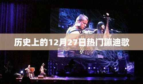 12月27日蹦迪金曲盘点，历史上的热门舞曲回顾