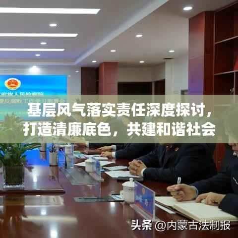 基层风气落实责任深度探讨,打造清廉底色,共建和谐社会