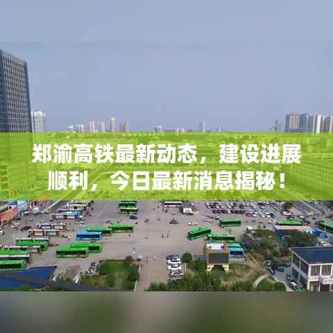 郑渝高铁最新动态,建设进展顺利,今日最新消息揭秘!