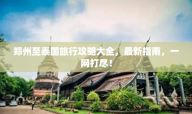 郑州至泰国旅行攻略大全,最新指南,一网打尽!
