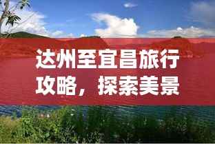达州至宜昌旅行攻略,探索美景,尽享旅途精彩!