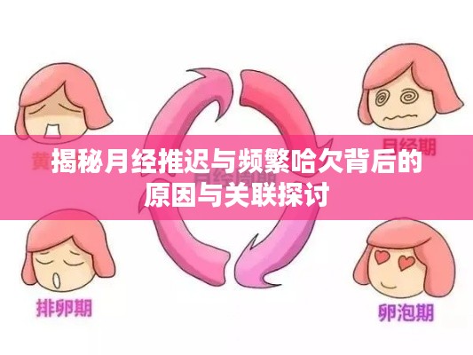 揭秘月经推迟与频繁哈欠背后的原因与关联探讨