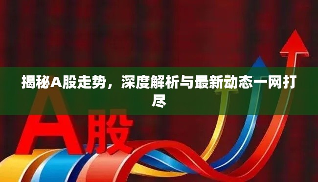 揭秘A股走势,深度解析与最新动态一网打尽