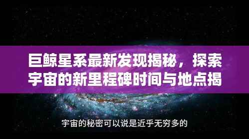 巨鲸星系最新发现揭秘,探索宇宙的新里程碑时间与地点揭晓