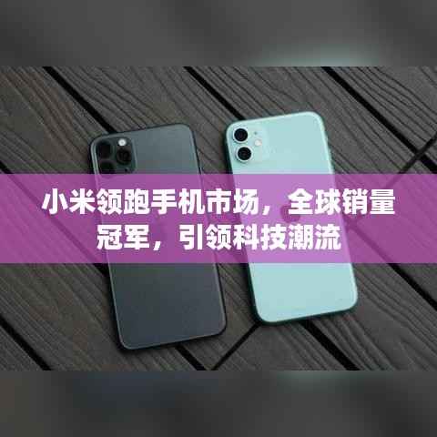 小米领跑手机市场，全球销量冠军，引领科技潮流