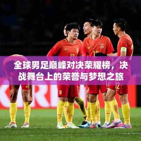 全球男足巅峰对决荣耀榜,决战舞台上的荣誉与梦想之旅