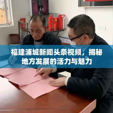 福建浦城新闻头条视频，揭秘地方发展的活力与魅力