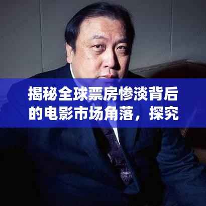 揭秘全球票房惨淡背后的电影市场角落,探究电影市场的秘密角落
