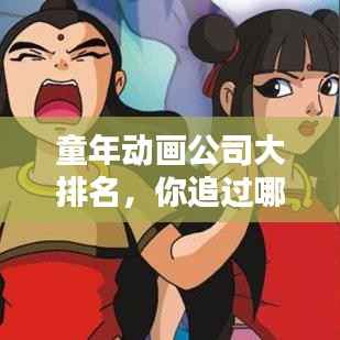 童年动画公司大排名，你追过哪些经典作品？