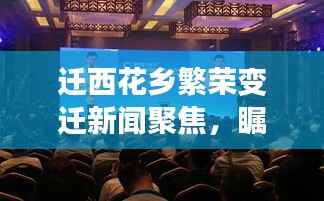 迁西花乡繁荣变迁新闻聚焦，瞩目头条瞩目风采