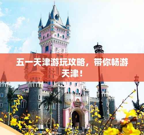 五一天津游玩攻略，带你畅游天津！